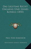 Das Legitime Recht Ungarns Und Seines Konigs (1850) 1160368708 Book Cover