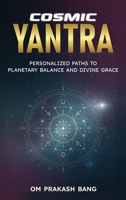 Cosmic Yantra: Personalized Paths to Planetary Balance and Divine Grace B0GQ5DQKYR Book Cover