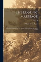 The Eugenic Marriage: A Personal Guide to the New Science of Better Living and Better Babies; Volume I 1022061208 Book Cover