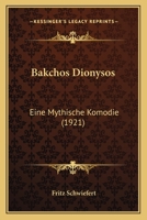 Bakchos Dionysos: Eine Mythische Komodie (1921) 1140516809 Book Cover