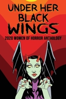 Under Her Black Wings: 2020 Women in Horror Anthology 165668490X Book Cover