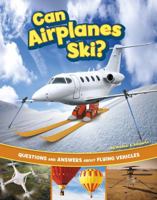 Can Airplanes Ski?: Questions and Answers about Flying Vehicles 0756582873 Book Cover