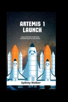 Artemis 1 launch: NASA Mission To Return Humans Back To The Moon B0BBXX9DSL Book Cover