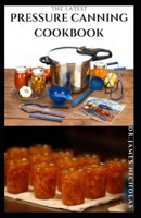 The Latest Pressure Canning Cookbook: Beginners Guide To Pressure Canning With Delicious Recipes And B08LNN5DYL Book Cover