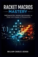 Racket Macros Mastery: Build Powerful DSLs, Automate Code Generation, and Design Custom Languages with Metaprogramming B0GWDBVCR1 Book Cover