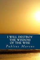 I Will Destroy the Wisdom of the Wise 1304994600 Book Cover