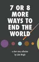 7 or 8 Ways to End the World 1938793234 Book Cover