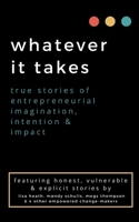 whatever it takes: true stories of entrepreneurial imagination, intention & impact 1961185261 Book Cover