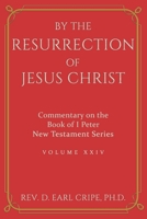 By the Resurrection of Jesus Christ - Biblical Commentary of the Book of I Peter B09BF9FPTT Book Cover