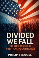 Divided We Fall: The Roots and Rise of Political Polarization B0F67BMFX5 Book Cover