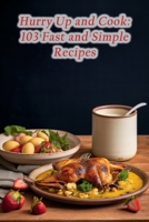 Hurry Up and Cook: 103 Fast and Simple Recipes B0CLHBVBCQ Book Cover