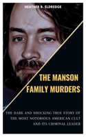 THE MANSON FAMILY MURDERS: The Dark and Shocking True Story of the Most Notorious American Cult and Its Criminal Leader B0CDNGS55P Book Cover