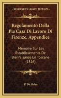 Regolamento Della Pia Casa Di Lavoro Di Firenze, Appendice: Memoire Sur Les Establissements De Bienfaisance En Toscane (1816) 1161006508 Book Cover