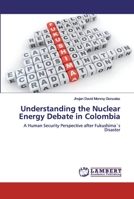 Understanding the Nuclear Energy Debate in Colombia: A Human Security Perspective after Fukushima´s Disaster 3330067292 Book Cover