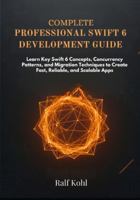Complete Professional Swift 6 Development Guide: Learn Key Swift 6 Concepts, Concurrency Patterns, and Migration Techniques to Create Fast, Reliable, and Scalable Apps B0G2T1FVMC Book Cover