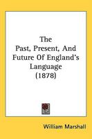 The Past, Present, And Future Of England's Language 1141099381 Book Cover