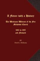 A Future with a History: The Wesleyan Witness of the Free Methodist Church 1960 to 1995 and Forward 162171571X Book Cover
