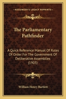 The Parliamentary Pathfinder: A Quick Reference Manual Of Rules Of Order For The Government Of Deliberative Assemblies 1165770350 Book Cover