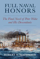 Full Naval Honors: The Final Novel of Peter Wake and His Descendants 1682478947 Book Cover