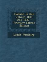 Holland in Den Jahren 1831 Und 1832, Volume 1 1272521176 Book Cover