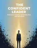 The Confident Leader: Overcome Impostor Syndrome, Fear, And Self-Doubt B0HG954R2B Book Cover