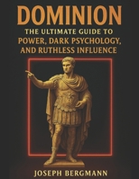 Dominion: the ultimate guide to power, dark psychology and ruthless influence - 3 books in one B0FJ7Q828M Book Cover