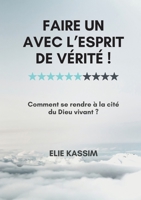Faire un avec l'Esprit de vérité !: Comment se rendre à la cité du Dieu vivant ? 2322460788 Book Cover