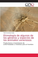 Etimología de algunos de los géneros y especies de los animales venenosos: Productores o trasmisores de enfermedades o molestos para el hombre 6203038377 Book Cover