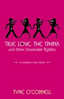 True Love, the Sphinx, and Other Unsolvable Riddles: A Comedy in Four Voices 1599900505 Book Cover