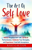 The Art of Self-Love: Silence Negative Self-Talk, Let Go of Perfectionism, Celebrate Your Strengths, and Experience Total Self-Acceptance (The Change You Need) B0DX1W11PL Book Cover