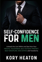 Self-Confidence for Men: Unleash the Lion within and See How Your Mental Toughness, Self-Esteem, Mindset, Self-Discipline, and Dating Life Transforms B088N67N55 Book Cover