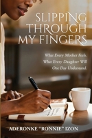 Slipping Through My Fingers: What Every Mother Feels. What Every Daughter Will One Day Understand B0FRYZQPPS Book Cover