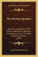 The Peerless Speaker: Being A Compilation Of The Choicest Recitations, Readings, And Dialogues From The Most Celebrated Authors 1010481320 Book Cover