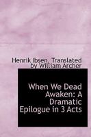 When We Dead Awaken: A Dramatic Epilogue in 3 Acts 0554821559 Book Cover