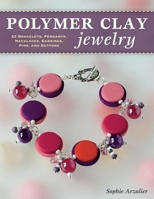 Polymer Clay Jewelry: 22 Bracelets, Pendants, Necklaces, Earrings, Pins, and Buttons 0811716562 Book Cover