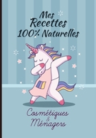 Mes recettes 100% naturelles cosmétiques et ménagers: Cahier pour noter des recettes de produits ménagers et cosmétiques bio fait maison. Idée cadeau pour femme ou maman zéro déchet. (French Edition) 1658627741 Book Cover