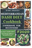 Mediterranean Dash Diet Cookbook: 90-Day Dash Diet Meal Plan For Beginners To Lose Weight And Lower Your Blood Pressure B0858TYJWV Book Cover