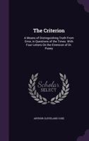 The Criterion: A Means Of Distinguishing Truth From Error In Questions Of Our Times, With Four Letters On The Eirenicon Of Dr. Pusey 0548754691 Book Cover