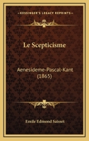 Le Scepticisme: Aenesideme, Pascal, Kant (1865) 1166790576 Book Cover