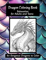 Dragon Coloring Book - Relaxation for Adults and Teens: 60 Gorgeous Dragons to Color B0BSJGXKP1 Book Cover