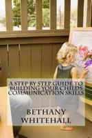 A Step By Step Guide to Building Your Childs Communication Skills 1537308882 Book Cover