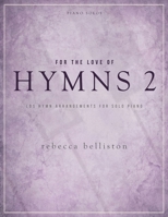 For the Love of Hymns 2: LDS Hymn Arrangements for Solo Piano 0998377686 Book Cover