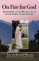 On Fire for God - Adventures on the Mystical Path with Elizabeth Clare Prophet 1605309559 Book Cover