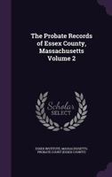 The Probate Records of Essex County, Massachusetts; Volume 2 1021401552 Book Cover
