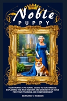 Noble Puppy: Your Perfect Pictorial Guide to Dog Breeds: Exploring the Rich History and Diversity of Dogs for Your Training and Companionship B0CST8364Q Book Cover