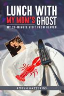 Lunch With My Mom's Ghost: My 20 Minute Visit from heaven 1966131216 Book Cover
