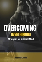 Overcoming Overthinking: Strategies for a Calmer Mind B0CTXHB1SW Book Cover