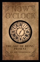 NOW O'CLOCK: THE ART OF BEING PRESENT B0CTM93GZG Book Cover