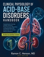 Clinical Physiology of Acid-Base Disorders Handbook: Comprehensive Coverage of Buffer Chemistry, Renal-Pulmonary Regulation, and Bedside Blood Gas Interpretation for Internal Medicine Residents 0557975891 Book Cover