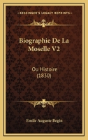 Biographie De La Moselle V2: Ou Histoire (1830) 116771914X Book Cover